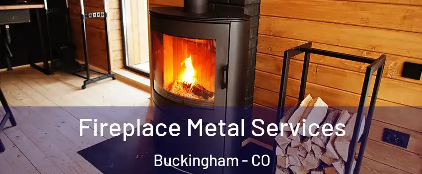 Fireplace Metal Services Buckingham - CO