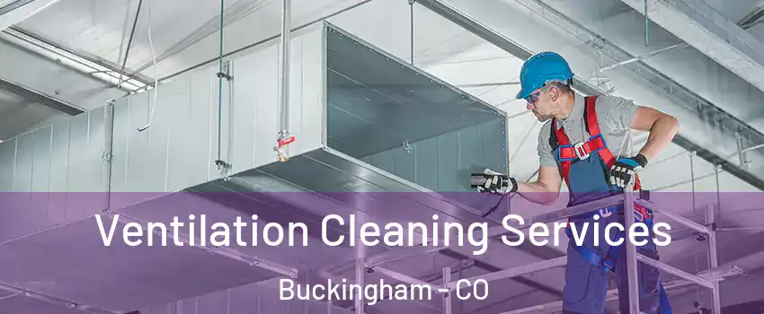 Ventilation Cleaning Services Buckingham - CO